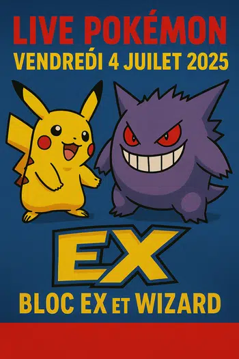 🎉 SHOW EXCEPTIONNEL POKÉMON – VENDREDI 4 JUILLET 2025 🎉 📍 Bloc EX & Wizard à l'honneur